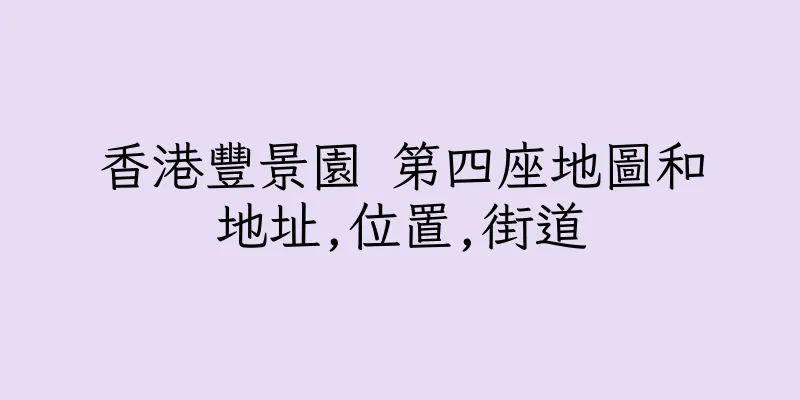 香港豐景園 第四座地圖和地址,位置,街道