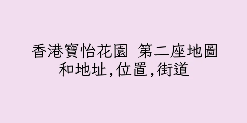 香港寶怡花園 第二座地圖和地址,位置,街道