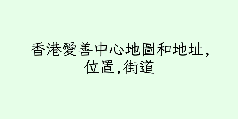 香港愛善中心地圖和地址,位置,街道