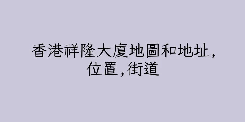 香港祥隆大廈地圖和地址,位置,街道