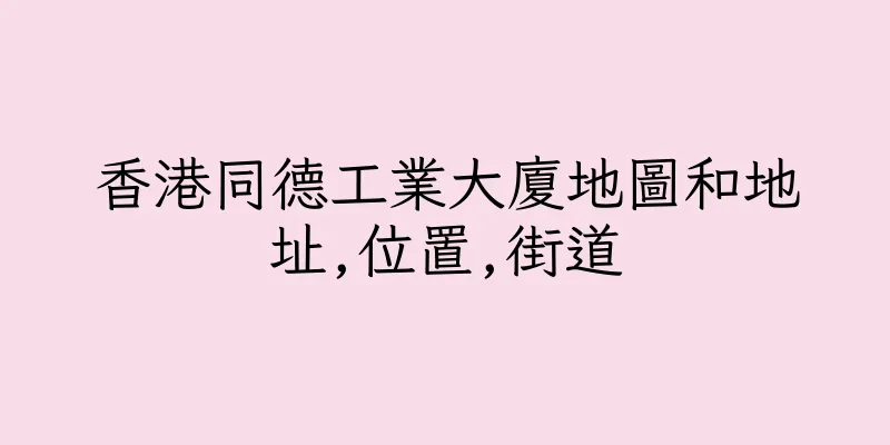 香港同德工業大廈地圖和地址,位置,街道
