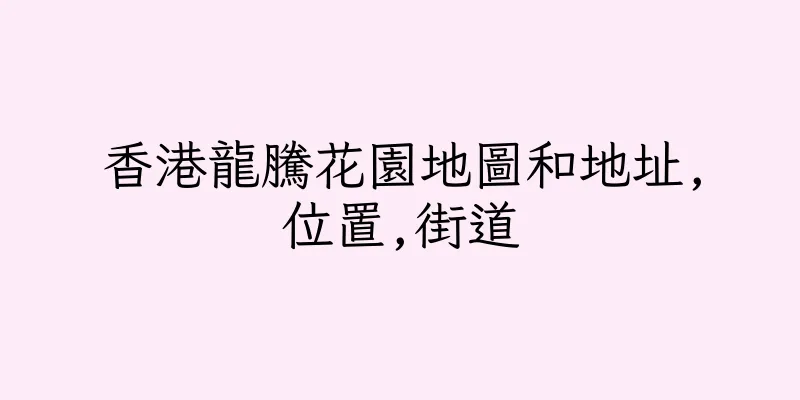 香港龍騰花園地圖和地址,位置,街道