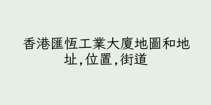 香港匯恆工業大廈地圖和地址,位置,街道