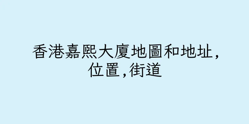 香港嘉熙大廈地圖和地址,位置,街道