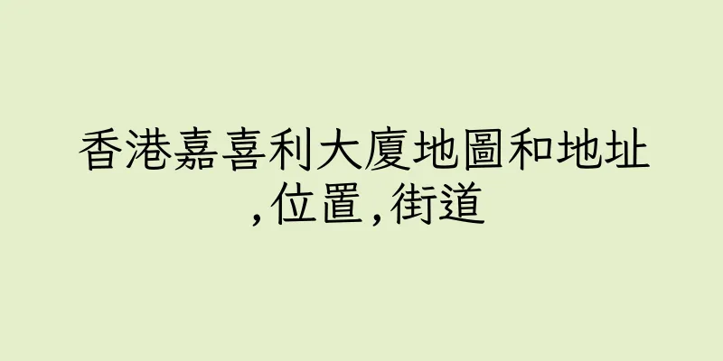 香港嘉喜利大廈地圖和地址,位置,街道