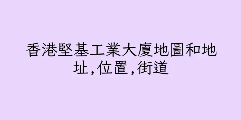 香港堅基工業大廈地圖和地址,位置,街道