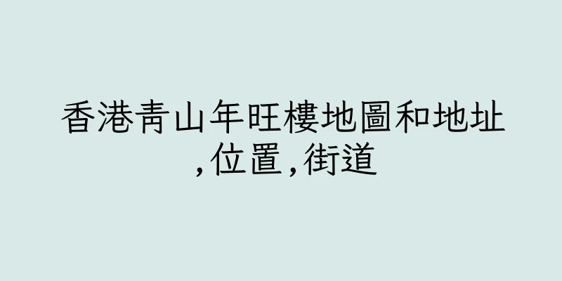 香港青山年旺樓地圖和地址,位置,街道