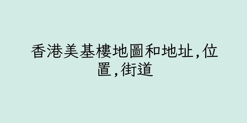香港美基樓地圖和地址,位置,街道