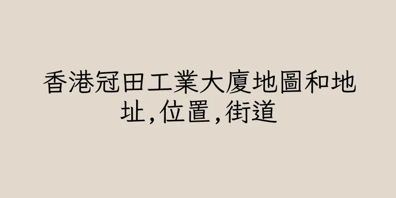 香港冠田工業大廈地圖和地址,位置,街道