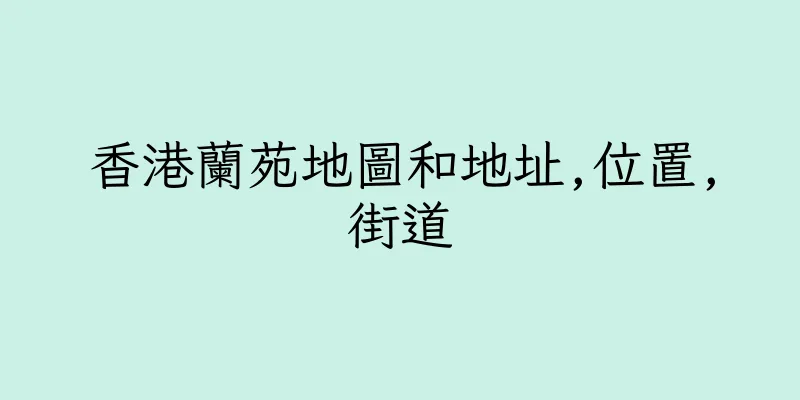 香港蘭苑地圖和地址,位置,街道