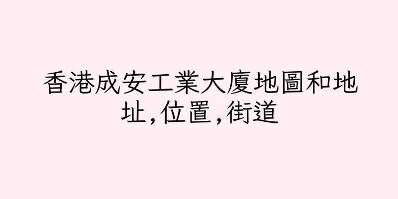 香港成安工業大廈地圖和地址,位置,街道
