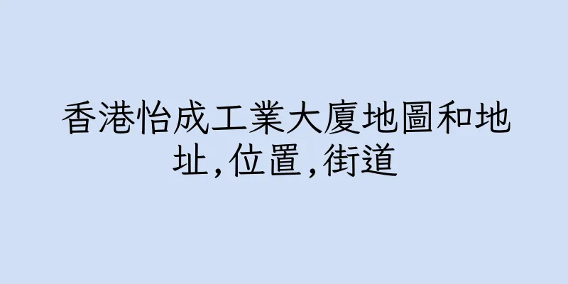 香港怡成工業大廈地圖和地址,位置,街道