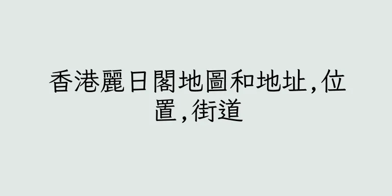 香港麗日閣地圖和地址,位置,街道