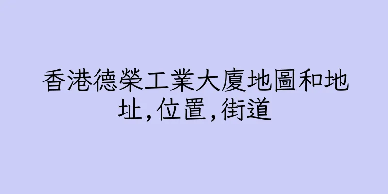 香港德榮工業大廈地圖和地址,位置,街道
