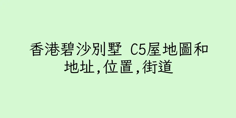 香港碧沙別墅 C5屋地圖和地址,位置,街道