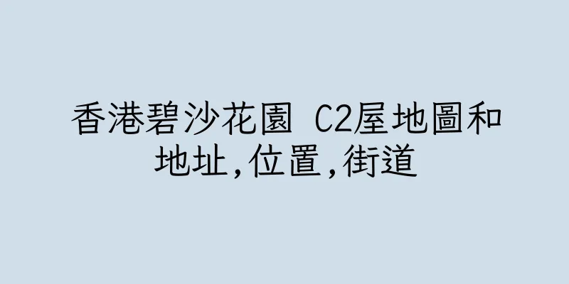 香港碧沙花園 C2屋地圖和地址,位置,街道