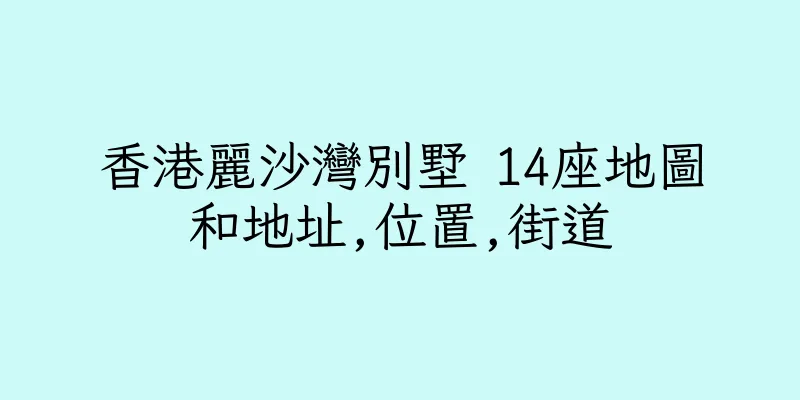 香港麗沙灣別墅 14座地圖和地址,位置,街道