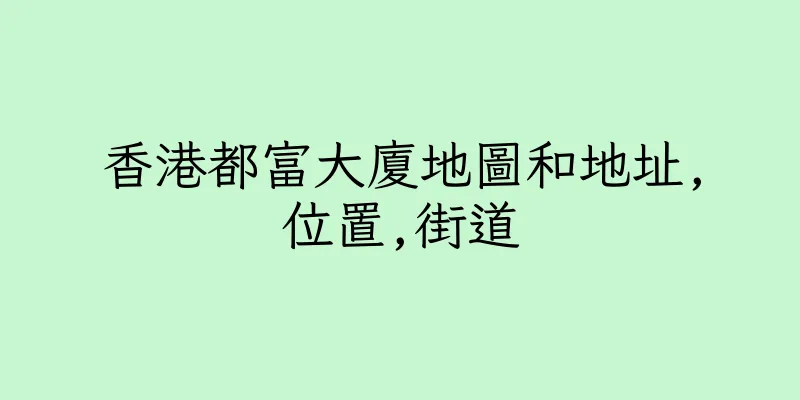 香港都富大廈地圖和地址,位置,街道