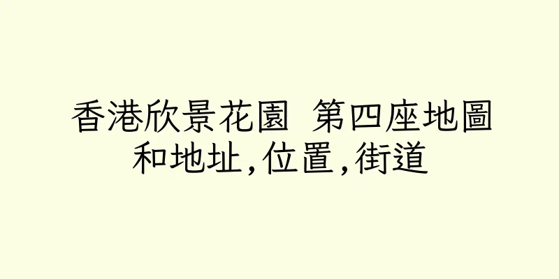 香港欣景花園 第四座地圖和地址,位置,街道