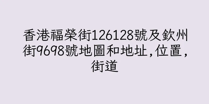 香港福榮街126128號及欽州街9698號地圖和地址,位置,街道