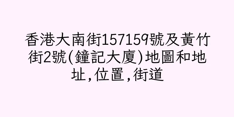 香港大南街157159號及黃竹街2號(鐘記大廈)地圖和地址,位置,街道