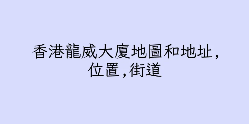 香港龍威大廈地圖和地址,位置,街道