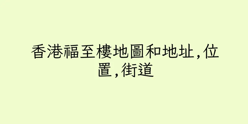 香港福至樓地圖和地址,位置,街道
