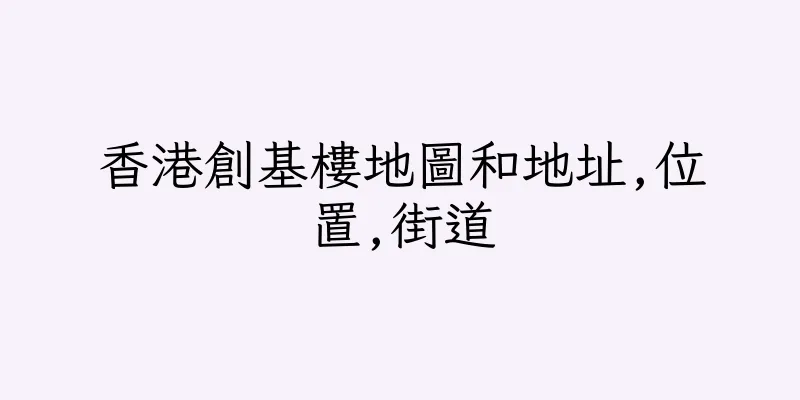 香港創基樓地圖和地址,位置,街道