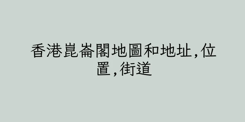 香港崑崙閣地圖和地址,位置,街道