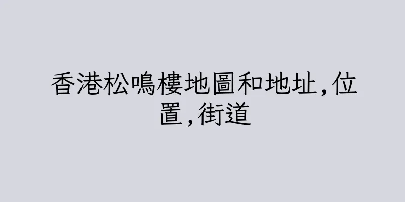 香港松鳴樓地圖和地址,位置,街道