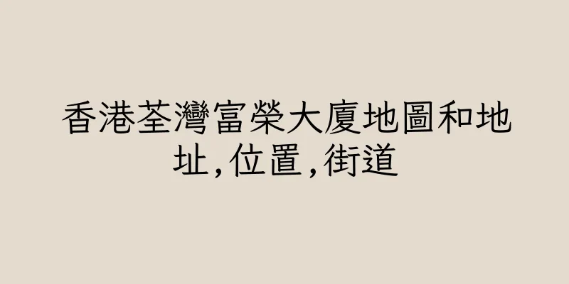 香港荃灣富榮大廈地圖和地址,位置,街道