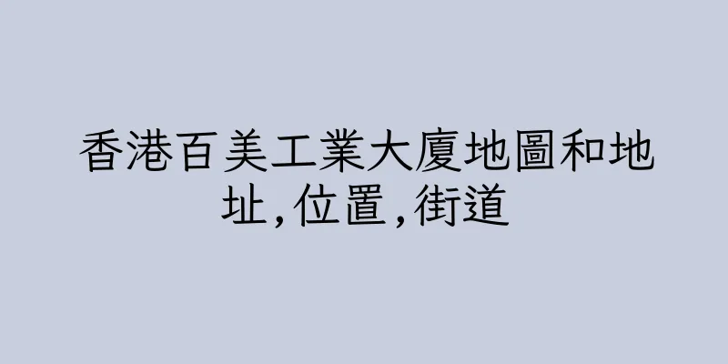 香港百美工業大廈地圖和地址,位置,街道
