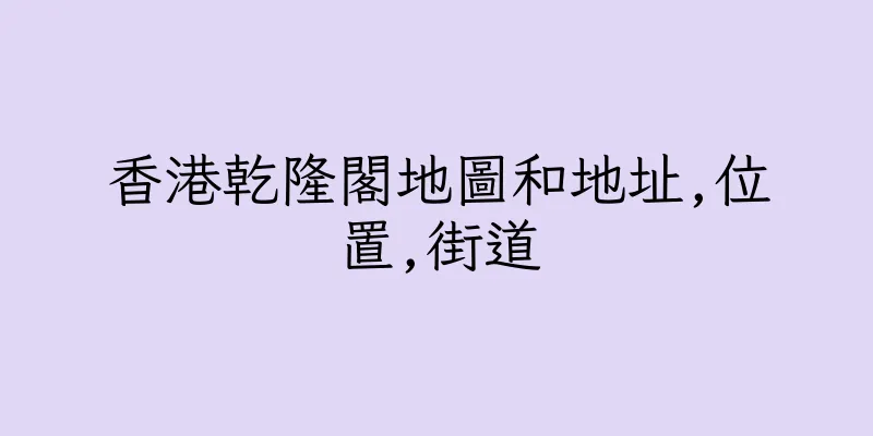 香港乾隆閣地圖和地址,位置,街道