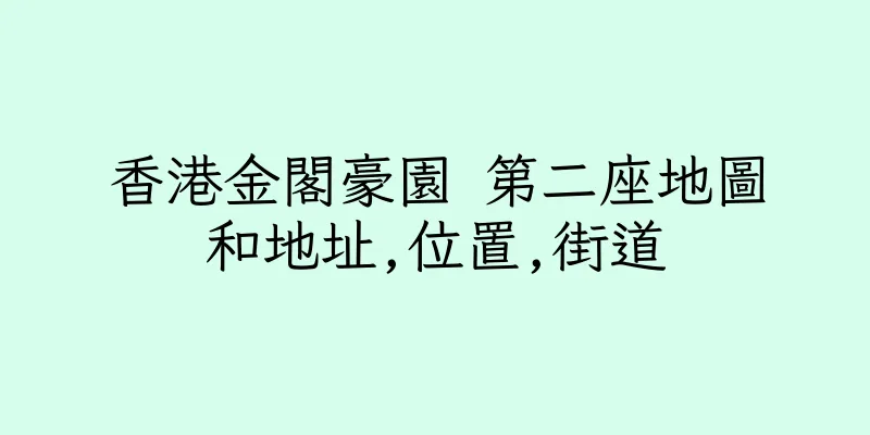 香港金閣豪園 第二座地圖和地址,位置,街道