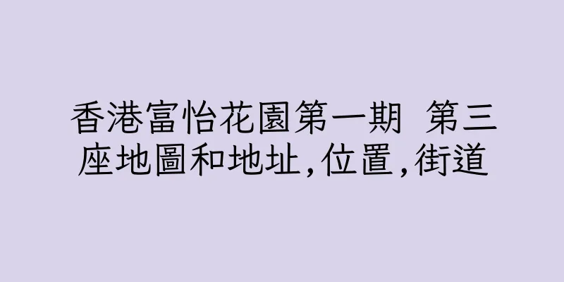 香港富怡花園第一期 第三座地圖和地址,位置,街道