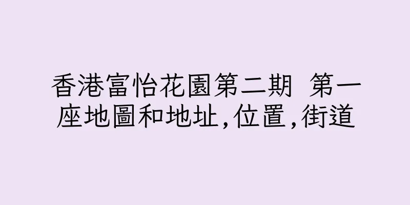 香港富怡花園第二期 第一座地圖和地址,位置,街道