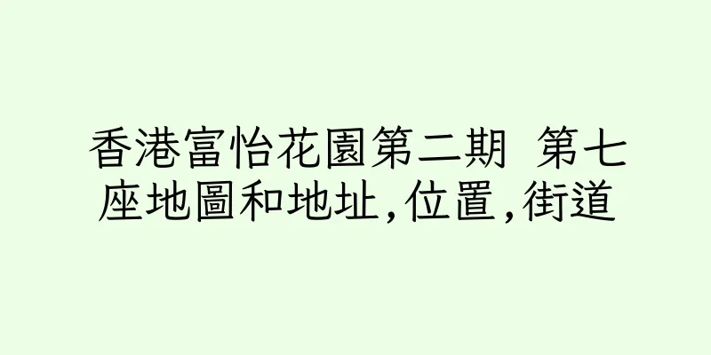 香港富怡花園第二期 第七座地圖和地址,位置,街道