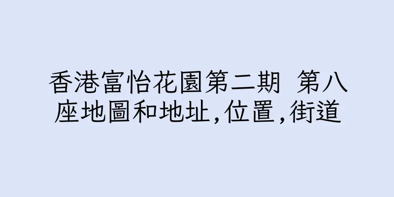 香港富怡花園第二期 第八座地圖和地址,位置,街道