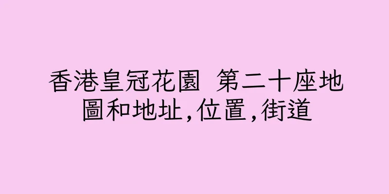 香港皇冠花園 第二十座地圖和地址,位置,街道