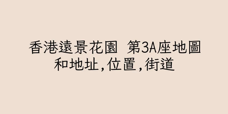 香港遠景花園 第3A座地圖和地址,位置,街道