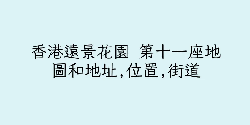 香港遠景花園 第十一座地圖和地址,位置,街道