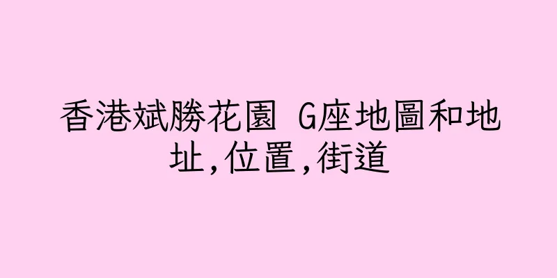 香港斌勝花園 G座地圖和地址,位置,街道