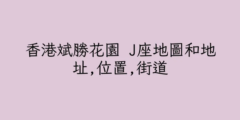 香港斌勝花園 J座地圖和地址,位置,街道