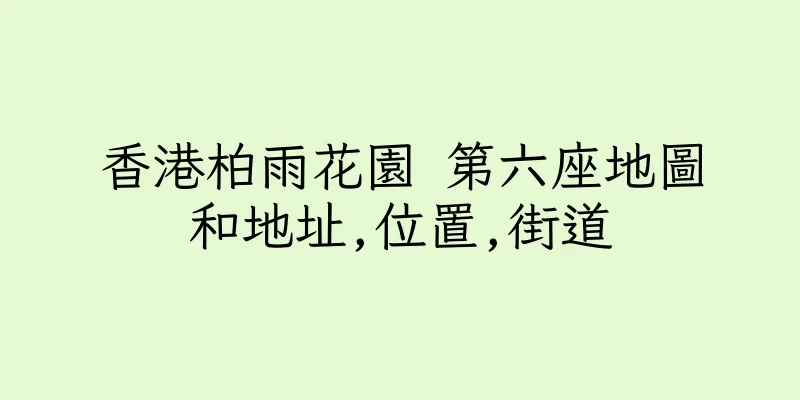 香港柏雨花園 第六座地圖和地址,位置,街道