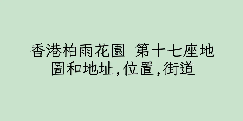 香港柏雨花園 第十七座地圖和地址,位置,街道