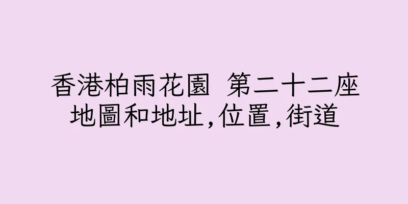 香港柏雨花園 第二十二座地圖和地址,位置,街道