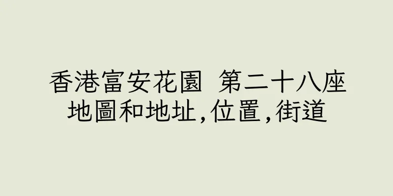 香港富安花園 第二十八座地圖和地址,位置,街道