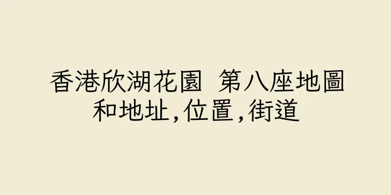 香港欣湖花園 第八座地圖和地址,位置,街道