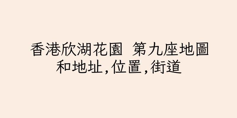 香港欣湖花園 第九座地圖和地址,位置,街道