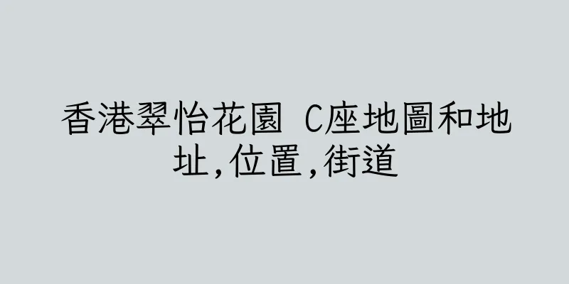 香港翠怡花園 C座地圖和地址,位置,街道
